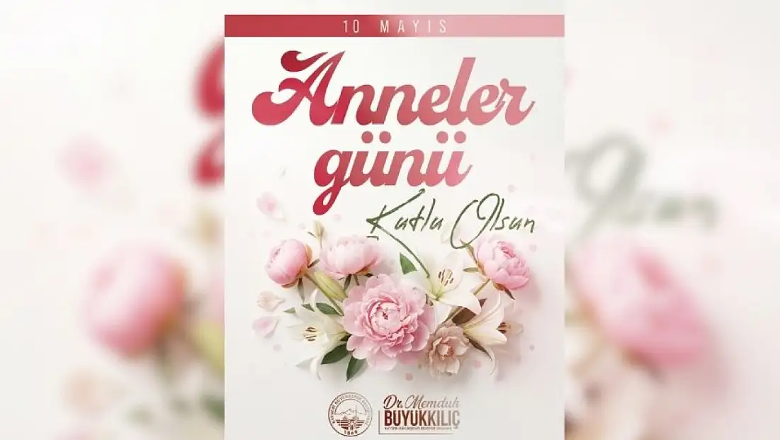 Başkan Büyükkılıç'tan Anneler Günü mesajı