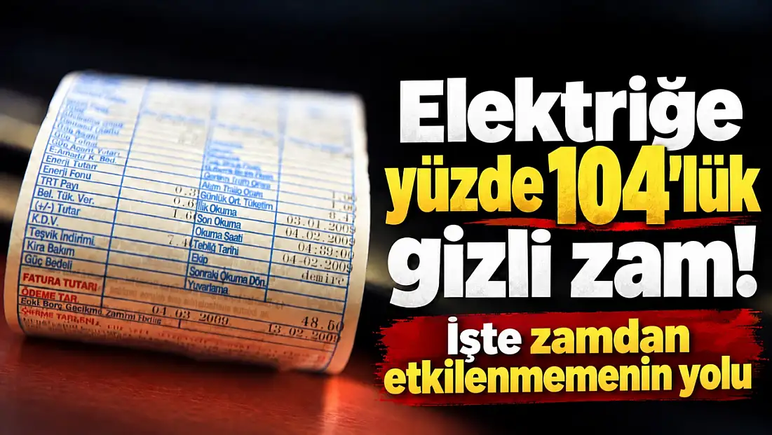 Elektriğe yüzde 104’lük gizli zam!  İşte zamdan etkilenmemin yolu