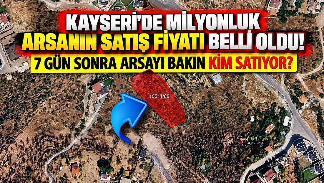 Kayseri'de milyonluk arsanın satış fiyatı belli oldu! 7 gün sonra arsayı bakın kim satıyor?