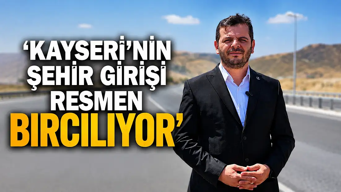 ‘Kayseri'nin şehir girişi resmen bırcılıyor’