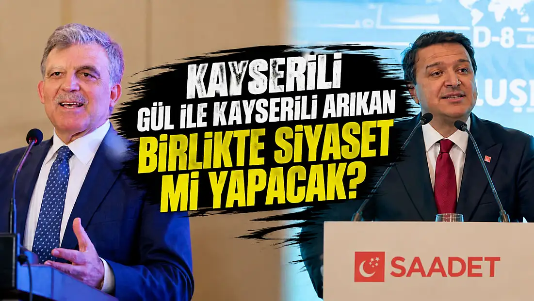 Kayserili Gül ile Kayserili Arıkan birlikte siyaset mi yapacak?