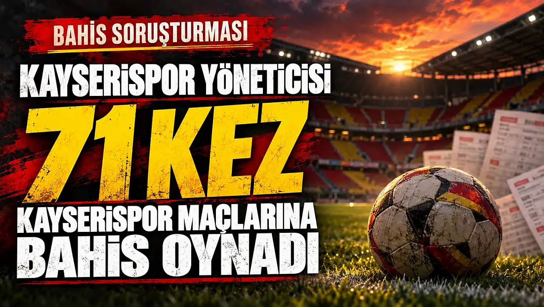 Kayserispor yöneticisi 71 kez Kayserispor maçına bahis oynamış!