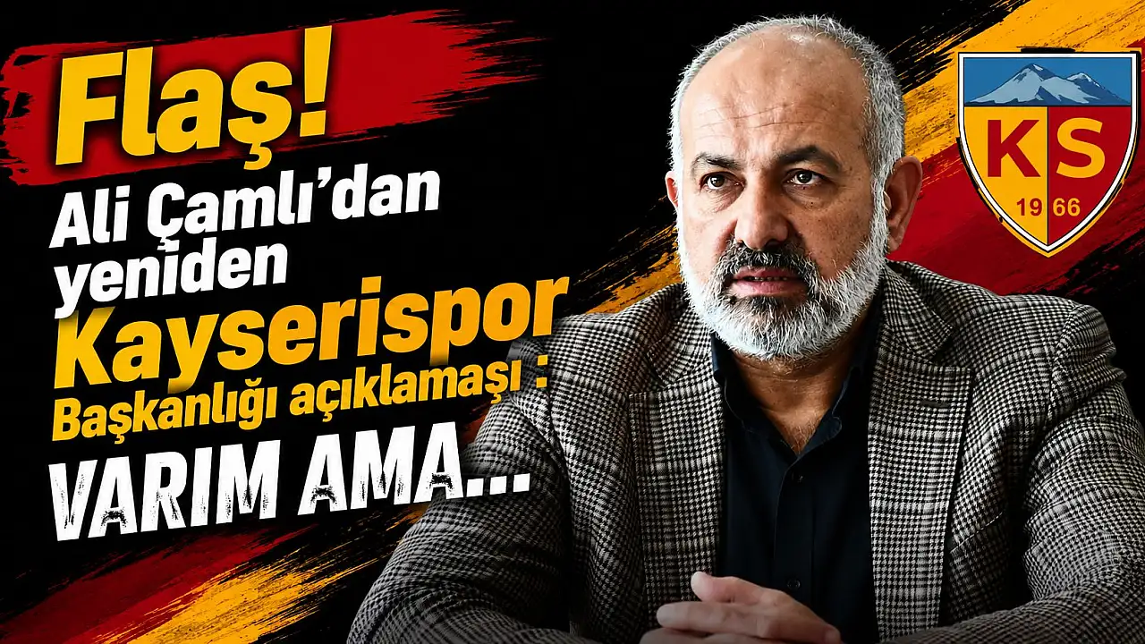Flaş! Ali Çamlı’dan yeniden Kayserispor Başkanlığı açıklaması : Varım ama…