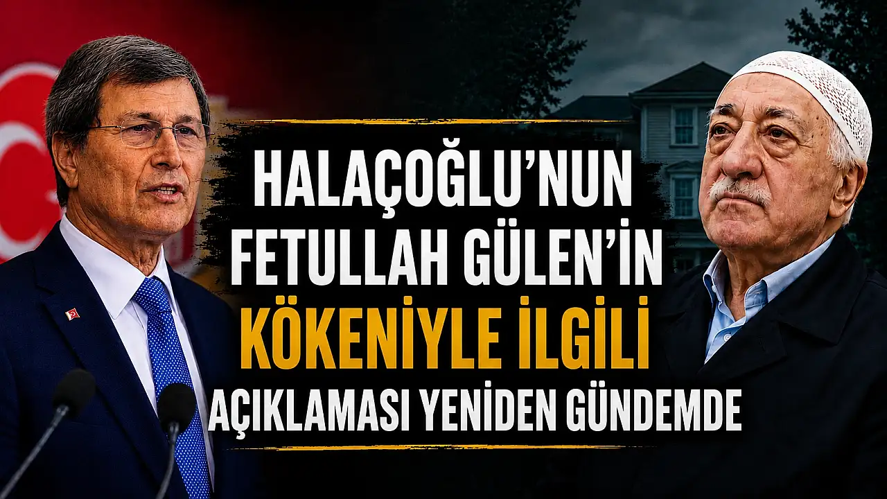 Halaçoğlu’nun Fetullah Gülen kökeniyle ilgili açıklaması yeniden gündemde