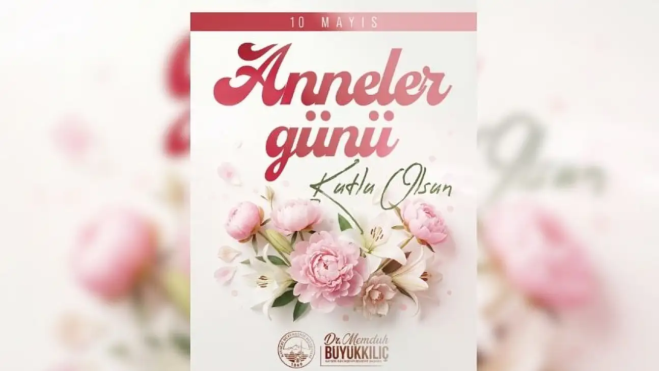 Başkan Büyükkılıç'tan Anneler Günü mesajı