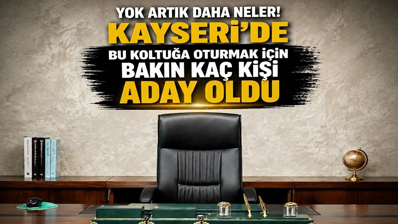 Kayseri'deki bu koltuğa oturmak için kaç kişi aday oldu?