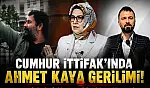Cumhur ittifakında Ahmet Kaya gerilimi!