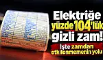 Elektriğe yüzde 104'lük gizli zam!  İşte zamdan etkilenmemin yolu