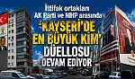 Kayseri'de AK Parti ve MHP arasında dikkat çeken düello!