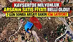 Kayseri'de milyonluk arsanın satış fiyatı belli oldu! 7 gün sonra arsayı bakın kim satıyor?