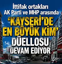 Kayseri'de ittifak ortakları AK Parti ve MHP arasında dikkat çeken düello!