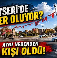 Kayseri'de neler oluyor? Aynı nedenden 8 kişi öldü
