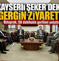 Kayseri Şeker'deki gergin ziyaret! Öztoprak, 50 dakikalık gerilimi anlattı