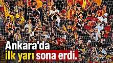 Ankara'da ilk yarı sona erdi!