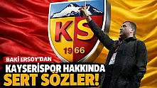 Baki Ersoy'dan Kayserispor hakkında sert sözler!