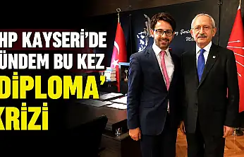 CHP Kayseri'de gündem bu kez 'diploma' krizi
