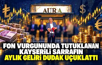 Fon Vurgununda tutuklanan Kayserili Sarrafın aylık geliri dudak uçuklattı