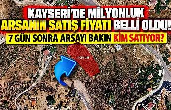 Kayseri'de milyonluk arsanın satış fiyatı belli oldu! 7 gün sonra arsayı bakın kim satıyor?