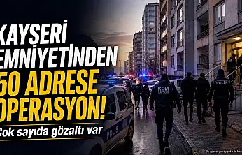 Kayseri Emniyeti'nden 50 adrese operasyon! Çok sayıda gözaltı var