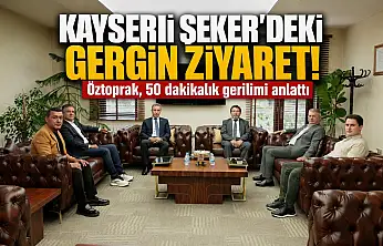 Kayseri Şeker'deki gergin ziyaret! Öztoprak, 50 dakikalık gerilimi anlattı
