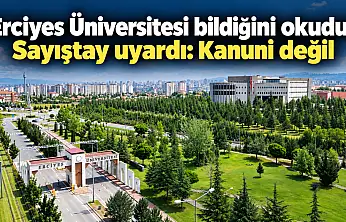 Sayıştay'dan Erciyes Üniversitesi yönetimine 'Artık yeter' dedirten uyarı!