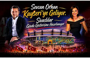 Sevcan Orhan Kayseri'ye geliyor. Sivaslılar gövde gösterisine hazırlanıyor