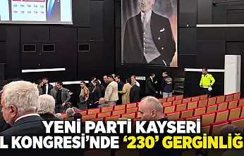 Yeni Parti Kayseri İl Kongresi'nde '230' gerginliği
