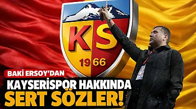 Baki Ersoy'dan Kayserispor hakkında sert sözler!