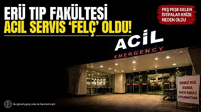 ERÜ Tıp Fakültesi acil servis 'felç' oldu!