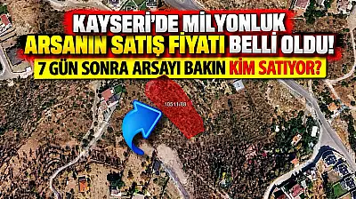 Kayseri'de milyonluk arsanın satış fiyatı belli oldu! 7 gün sonra arsayı bakın kim satıyor?