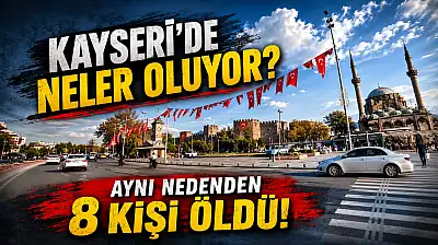 Kayseri'de neler oluyor? Aynı nedenden 8 kişi öldü