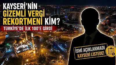 Kayseri'nin gizemli vergi rekortmeni kim? Türkiye'de ilk 100'e girdi