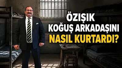 Özışık koğuş arkadaşını nasıl kurtardı?