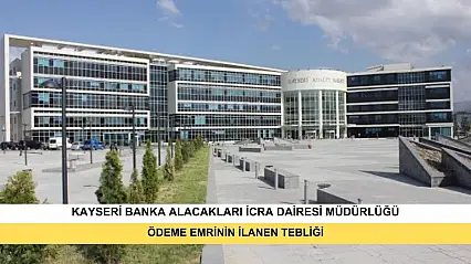 T.C. Kayseri Banka Alacakları İcra Dairesi İlamsız Takiplerde Ödeme Emrinin İlanen Tebliği