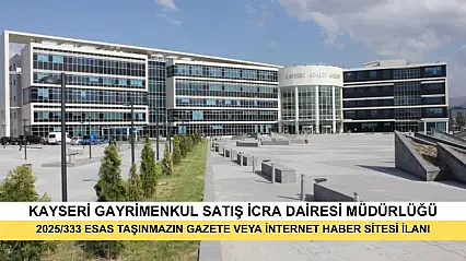 T.C. Kayseri Gayrimenkul Satış İcra Dairesi 2025/333 Esas Taşınmazın Gazete Veya İnternet Haber Sitesi İlanı