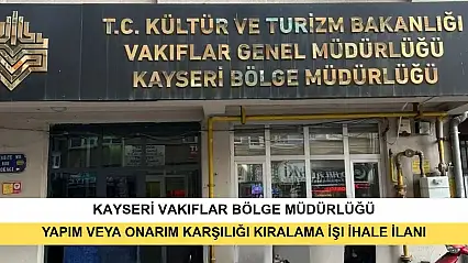 T.C. Kültür Ve Turizm Bakanlığı Vakıflar Genel Müdürlüğü Kayseri Vakıflar Bölge Müdürlüğünden Yapım Veya Onarım Karşılığı Kiralama İşi İhale İlanı