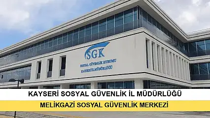 T.C. Sosyal Güvenlik Kurumu Başkanlığı Kayseri Sosyal Güvenlik İl Müdürlüğü Melikgazi Sosyal Güvenlik Merkezi