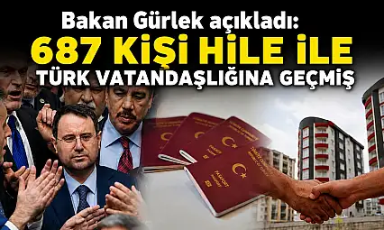 Bakan Gürlek açıkladı: 687 kişi hile ile Türk vatandaşlığına geçmiş