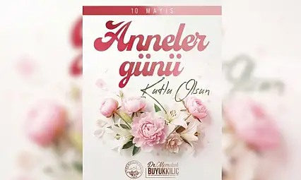 Başkan Büyükkılıç'tan Anneler Günü mesajı