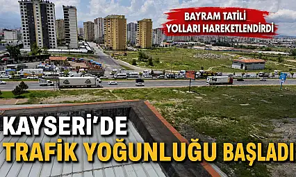 Bayram tatili Kayseri'de yolları hareketlendirdi