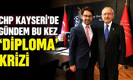 CHP Kayseri'de gündem bu kez 'diploma' krizi