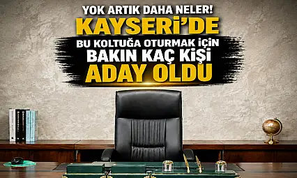 Kayseri'deki bu koltuğa oturmak için kaç kişi aday oldu?