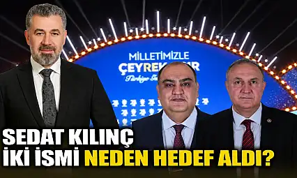 Sedat Kılınç iki ismi neden hedef aldı?