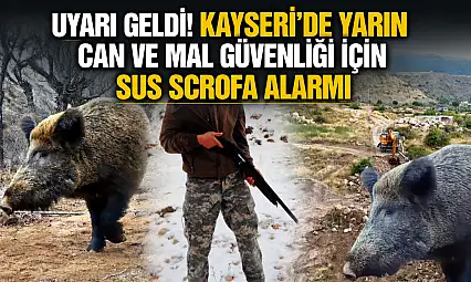 Uyarı geldi! Kayseri'de yarın can ve mal güvenliği için Sus Scrofa alarmı