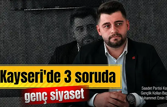 3 Soruda Kayseri'de Genç Siyaset: Saadet Partili Muhammet Emin Seçkin