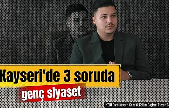 3 Soruda Kayseri'de Genç Siyaset: YENİ Partili Efecan Çakmak