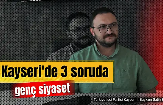 3 Soruda Kayseri'de Genç Siyaset: Türkiye İşçi Partili Salih Bozna
