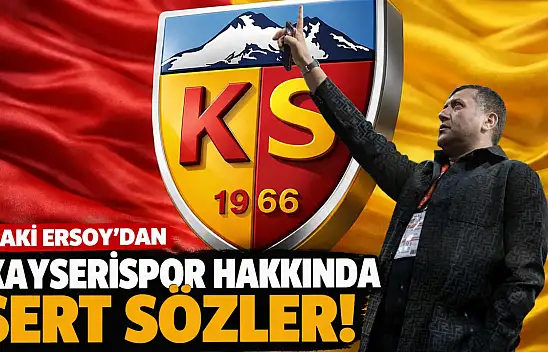 Baki Ersoy'dan Kayserispor hakkında sert sözler!