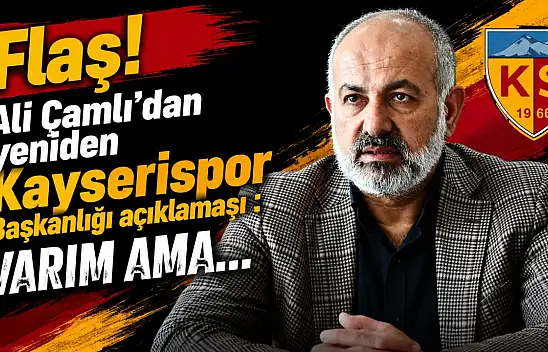 Flaş! Ali Çamlı'dan yeniden Kayserispor Başkanlığı açıklaması: Varım ama…