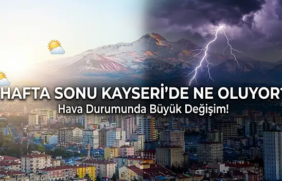 Hafta sonu Kayseri'de hava nasıl olacak?